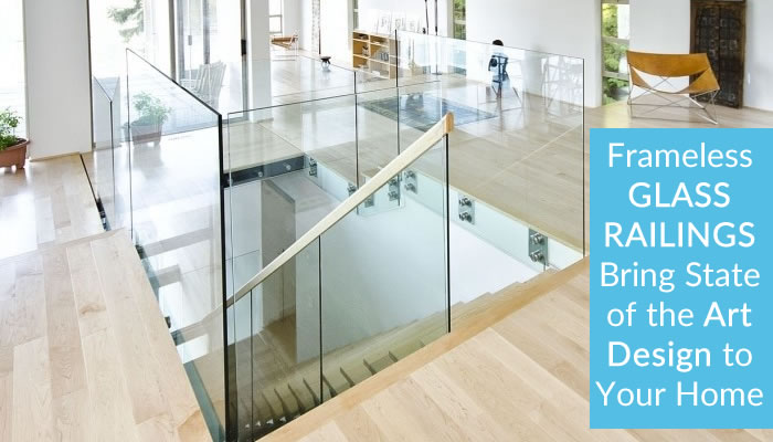 Frameless Glass Railings Bring State of the Art Design to Your Home