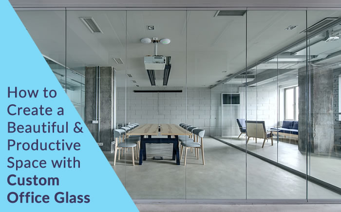 How to Create a Beautiful & Productive Space with Custom Office Glass