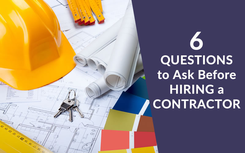6 Questions to Ask Before Hiring a Contractor