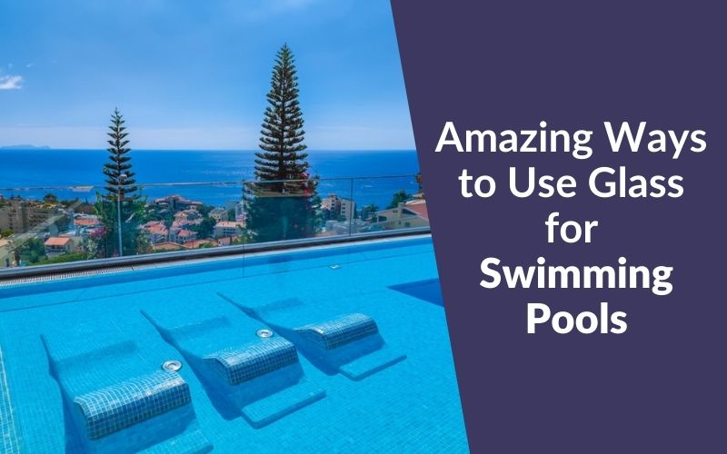 Amazing Ways to Use Glass for Swimming Pools
