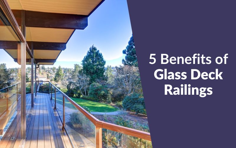 5 Benefits of Glass Deck Railings